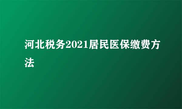 河北税务2021居民医保缴费方法