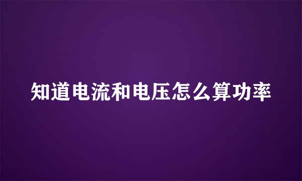 知道电流和电压怎么算功率