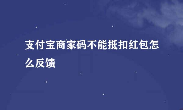 支付宝商家码不能抵扣红包怎么反馈