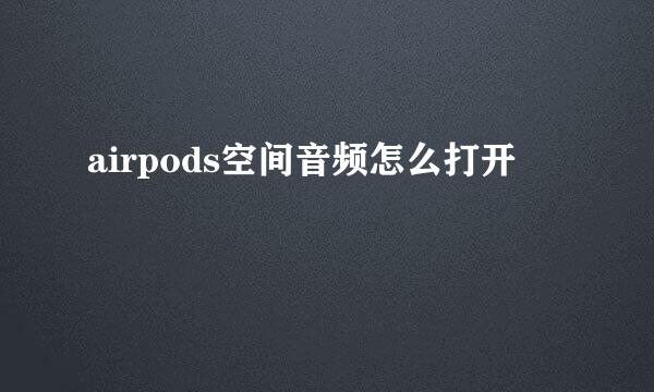 airpods空间音频怎么打开