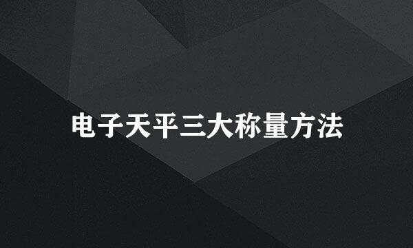 电子天平三大称量方法