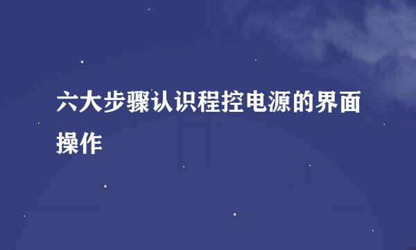 六大步骤认识程控电源的界面操作
