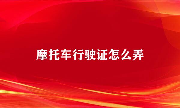 摩托车行驶证怎么弄