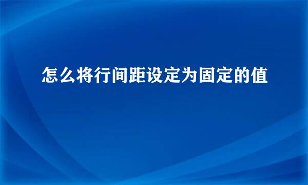 怎么将行间距设定为固定的值