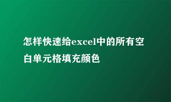 怎样快速给excel中的所有空白单元格填充颜色