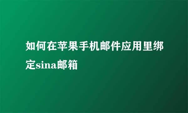 如何在苹果手机邮件应用里绑定sina邮箱