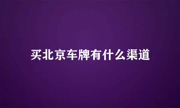 买北京车牌有什么渠道