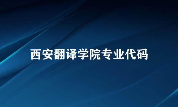 西安翻译学院专业代码