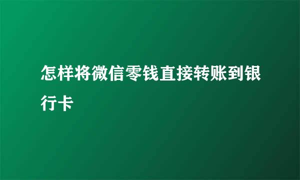 怎样将微信零钱直接转账到银行卡