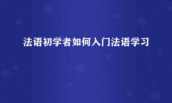 法语初学者如何入门法语学习