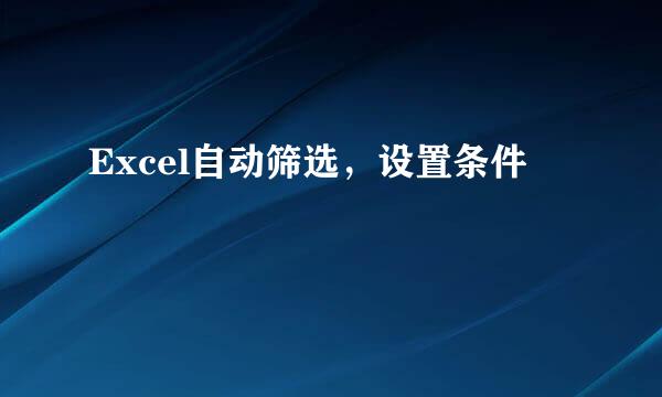 Excel自动筛选，设置条件
