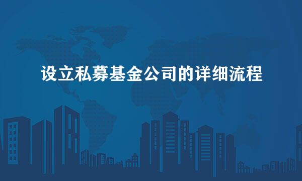 设立私募基金公司的详细流程