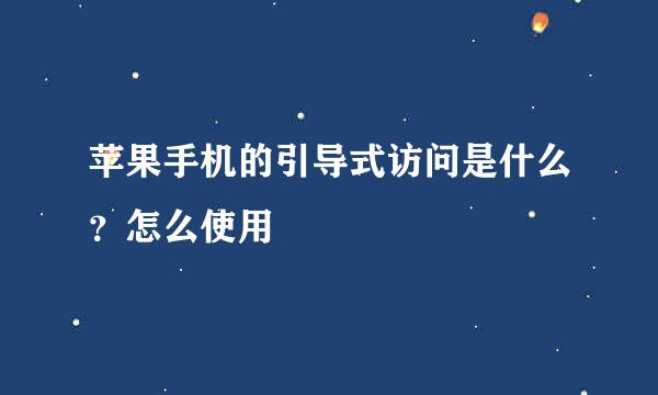 苹果手机的引导式访问是什么？怎么使用