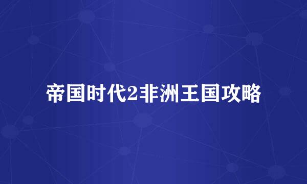 帝国时代2非洲王国攻略