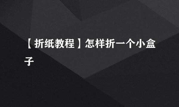 【折纸教程】怎样折一个小盒子