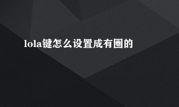 lola键怎么设置成有圈的