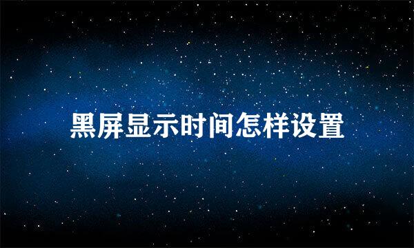 黑屏显示时间怎样设置