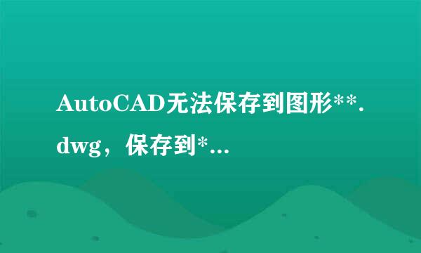 AutoCAD无法保存到图形**.dwg,保存到*****.tmp