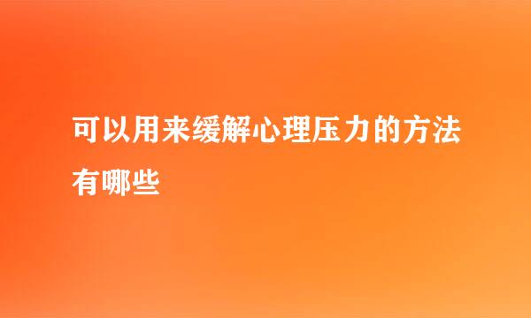 可以用来缓解心理压力的方法有哪些