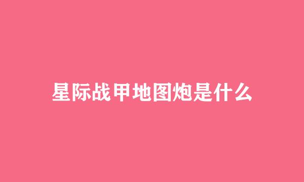 星际战甲地图炮是什么