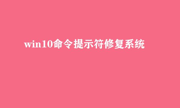 win10命令提示符修复系统