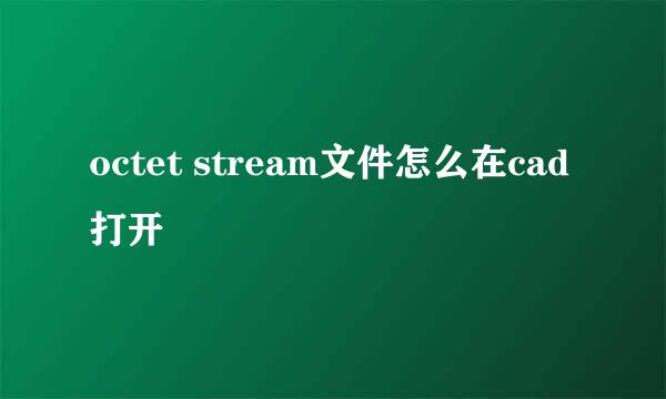octet stream文件怎么在cad打开