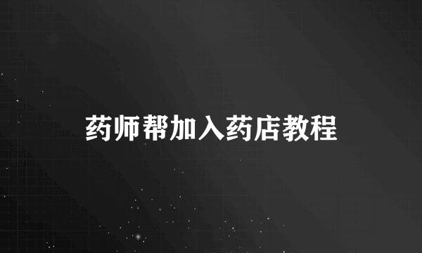 药师帮加入药店教程