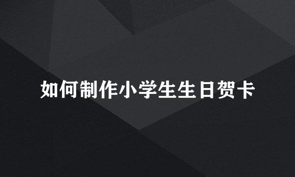 如何制作小学生生日贺卡