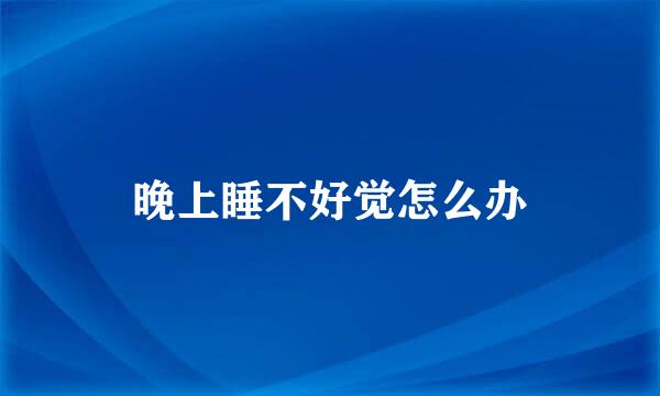 晚上睡不好觉怎么办