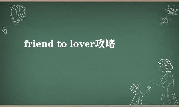 friend to lover攻略