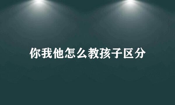 你我他怎么教孩子区分