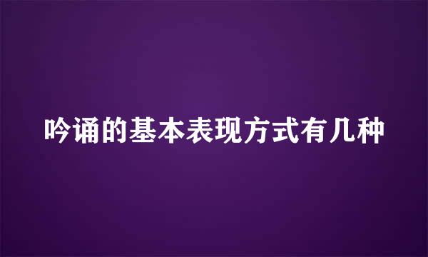 吟诵的基本表现方式有几种