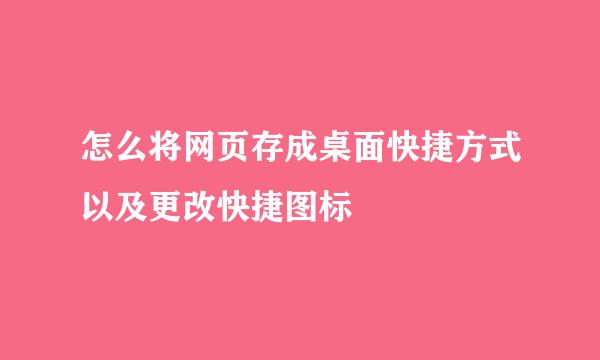 怎么将网页存成桌面快捷方式以及更改快捷图标