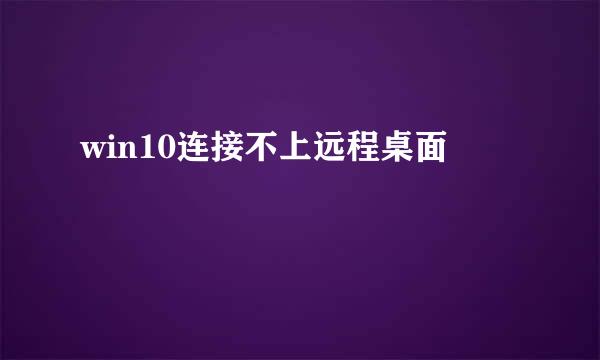 win10连接不上远程桌面