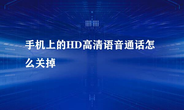 手机上的HD高清语音通话怎么关掉