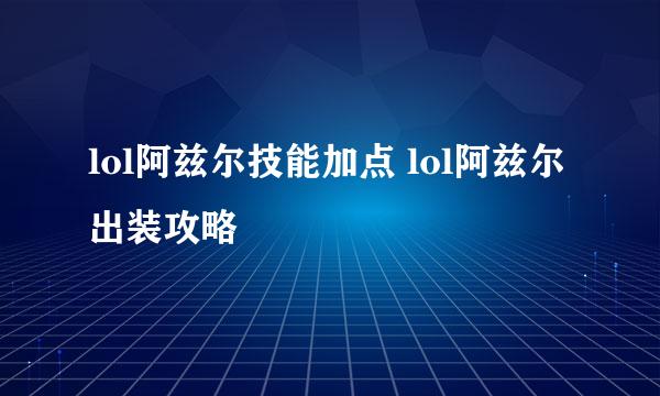 lol阿兹尔技能加点 lol阿兹尔出装攻略