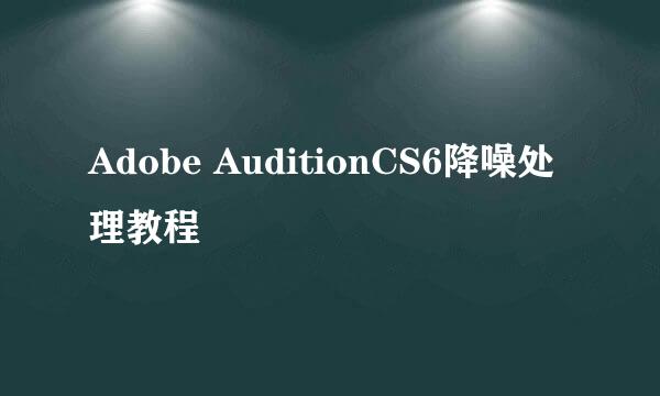 Adobe AuditionCS6降噪处理教程