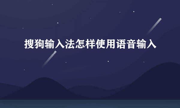 搜狗输入法怎样使用语音输入