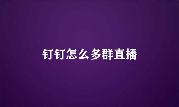 钉钉怎么多群直播