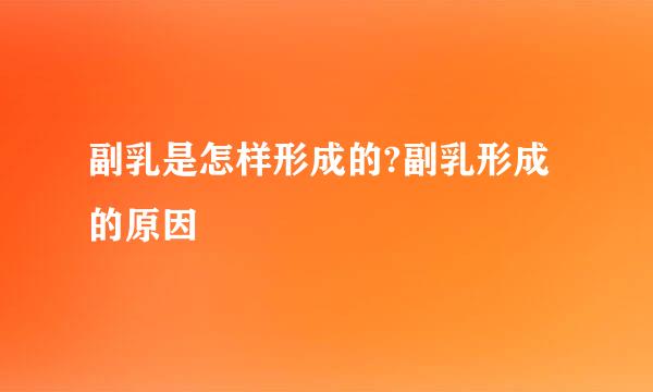 副乳是怎样形成的?副乳形成的原因