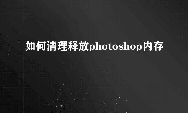 如何清理释放photoshop内存