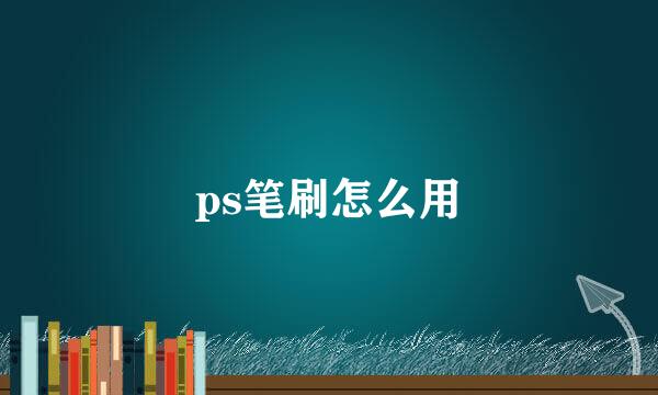 ps笔刷怎么用