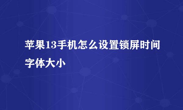 苹果13手机怎么设置锁屏时间字体大小