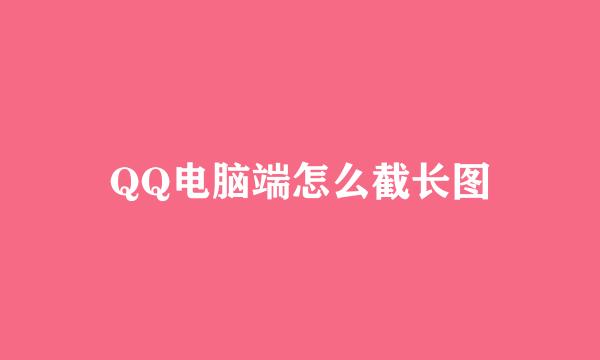 QQ电脑端怎么截长图