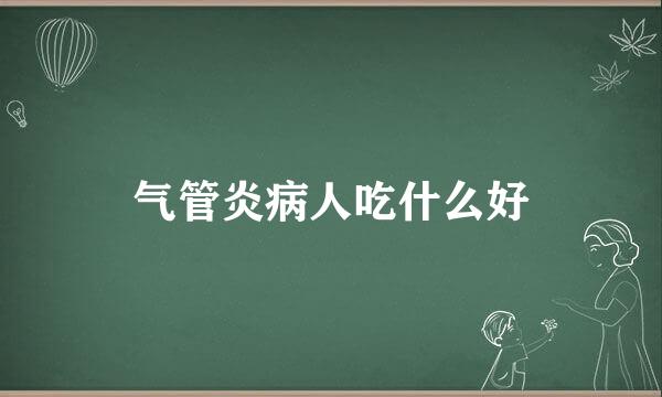 气管炎病人吃什么好