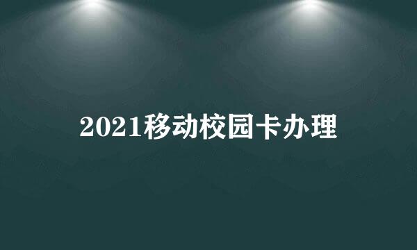2021移动校园卡办理