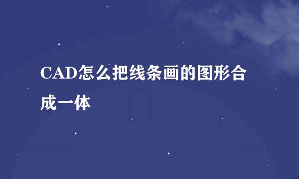 CAD怎么把线条画的图形合成一体