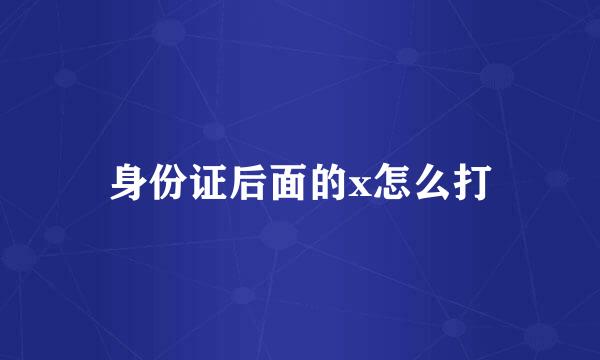 身份证后面的x怎么打