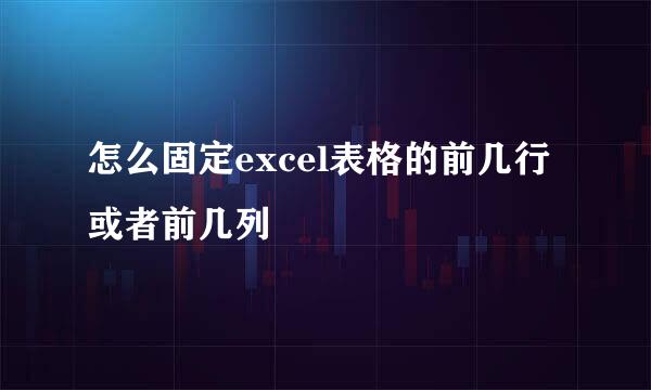 怎么固定excel表格的前几行或者前几列