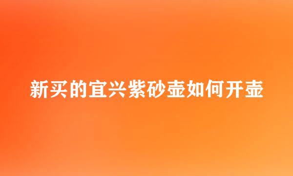 新买的宜兴紫砂壶如何开壶